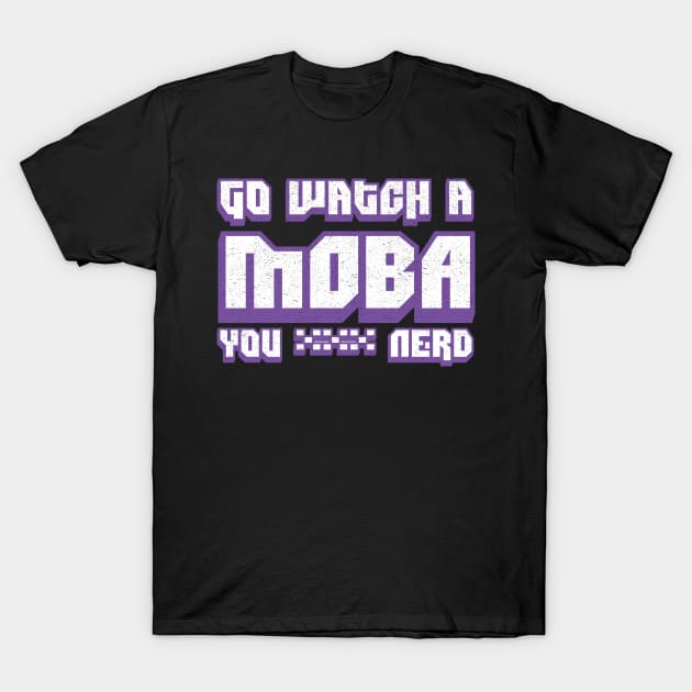 Go Watch A MOBA You Nerd T-Shirt by Swagazon